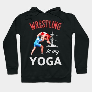 Wrestling Is My Yoga Wrestler Humor Fun Hoodie